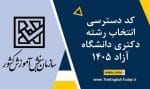 کد دسترسی انتخاب رشته دکتری دانشگاه آزاد ۱۴۰5