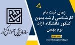 زمان ثبت نام کارشناسی ارشد بدون کنکور دانشگاه آزاد ترم بهمن
